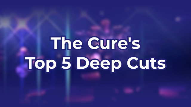 The Cure's Top 5 Deep Cuts