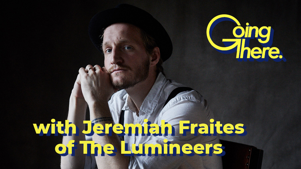 The Lumineers' Jeremiah Fraites on Adjusting Expectations in Life and Art: Going There Podcast 