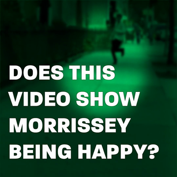 Does This Video Show Morrissey Happy?